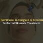 hydrafacial in Gurgaon 85x85